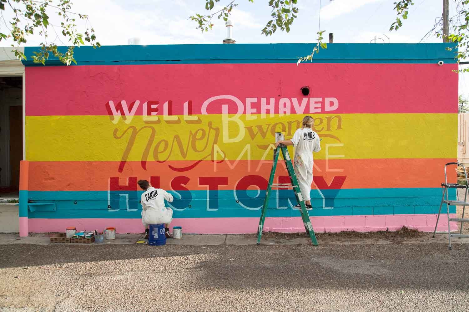 Well Behaved Women Never Make History Mural by Pandr Design Co.