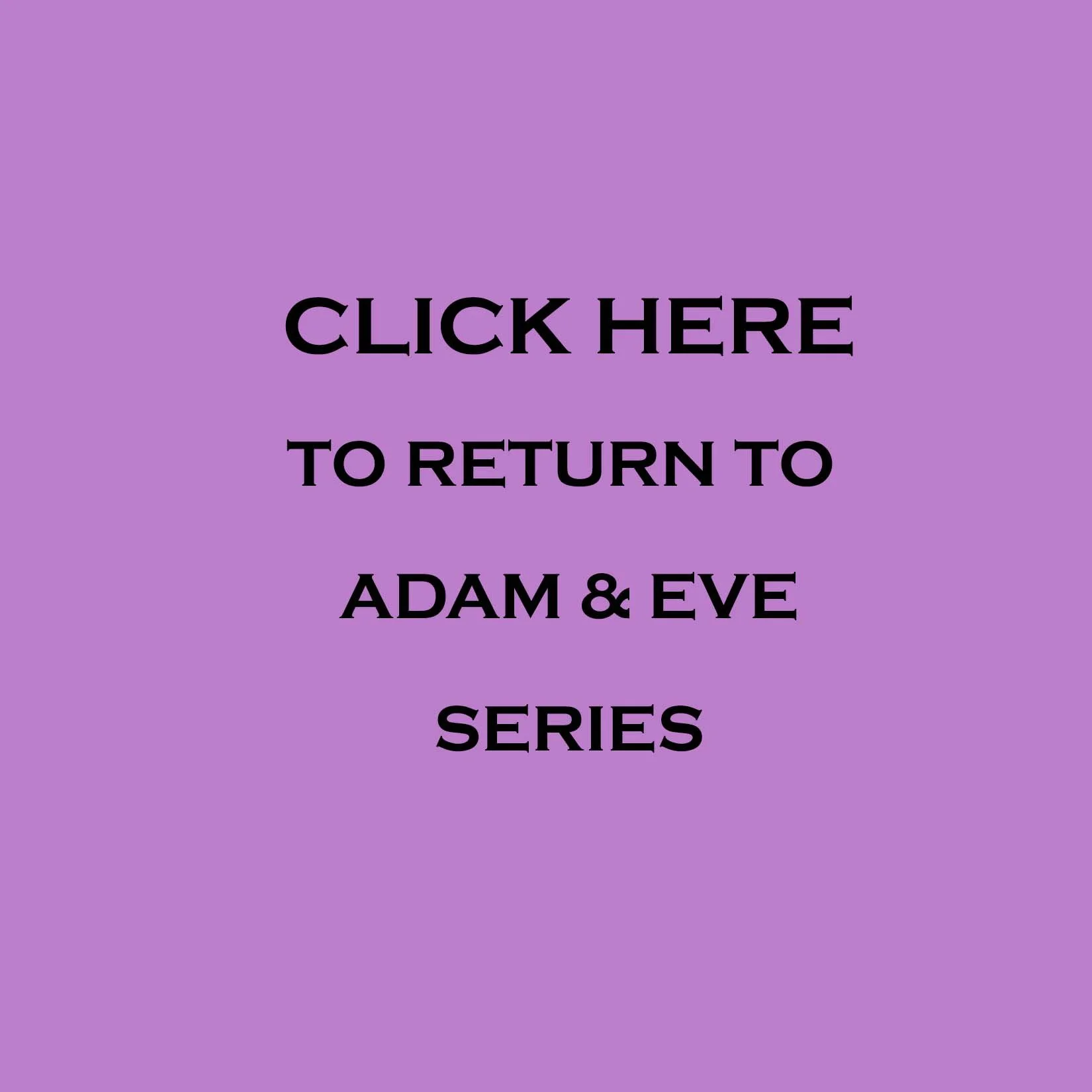 click here to return to adam and eve series.jpg