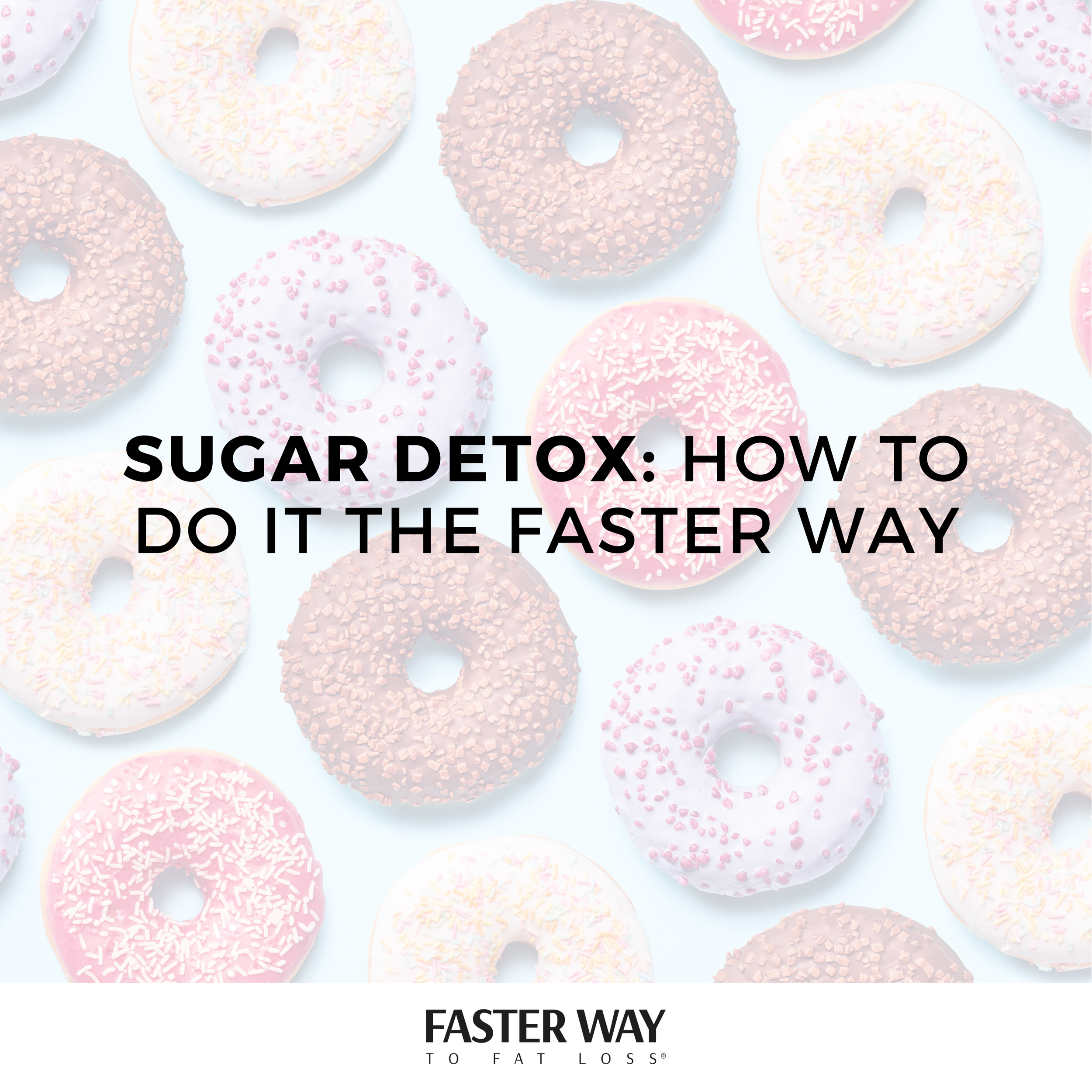 Sugar Detox: How To Do It The FASTer Way