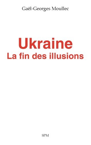 Gael-Georges Moullec - Ukraine: la fin des illusions