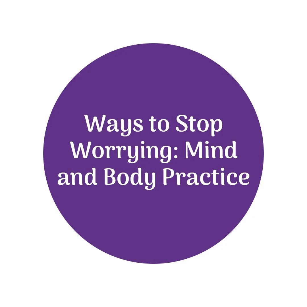 Ways to Stop Worrying: Mind & Body Practice