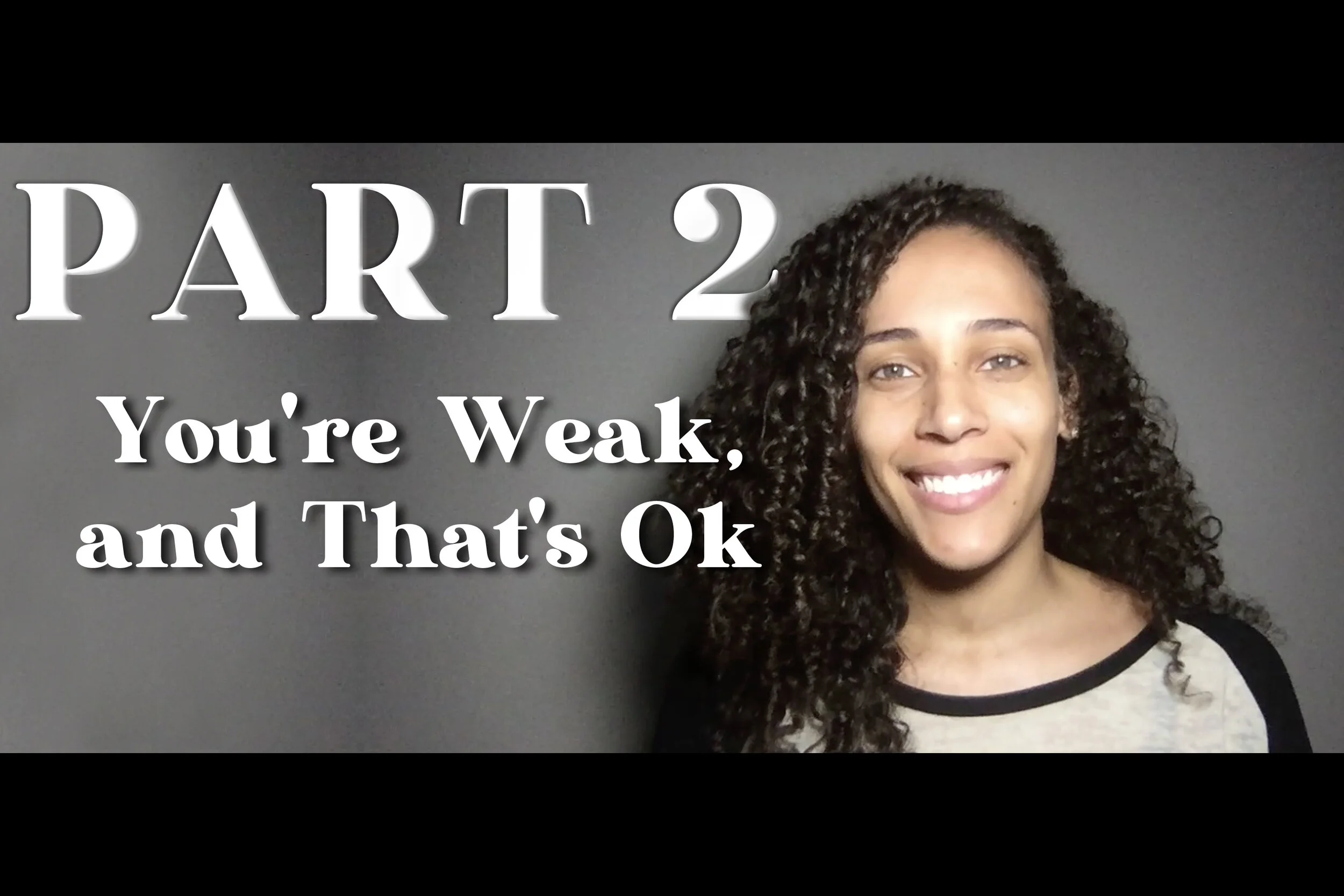 PART 2: You're Weak, and That's Ok