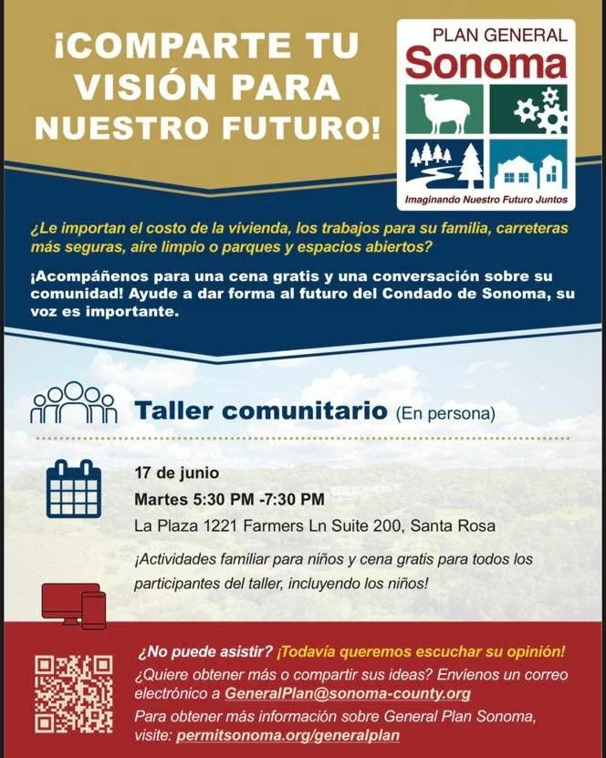 Querida comunidad, 

&Uacute;nete a la conversaci&oacute;n sobre el futuro de nuestra comunidad! 

El Plan General de Sonoma te invita a un taller comunitario en espa&ntilde;ol con cena gratis y actividades para ni&ntilde;os! 

Cuando: Martes 17 de J