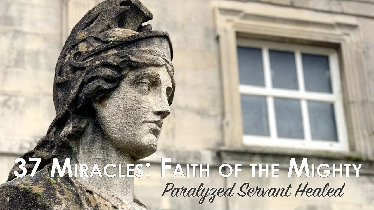 37 Miracles: Faith of the Mighty—Paralyzed Servant Healed
