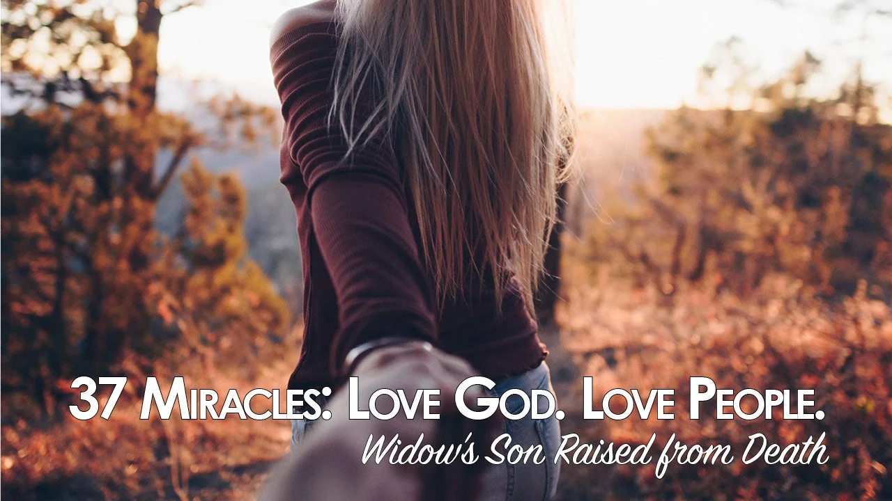   37 Miracles: Love God. Love People. — Widow's Son Raised from Death