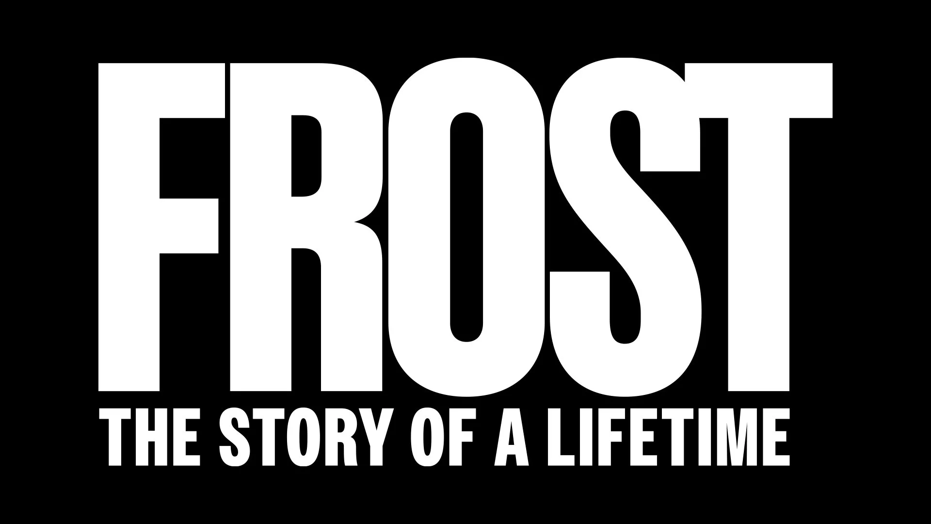 Frost: The Story Of A Lifetime, feature documentary. A historical documentary about a humble American legend, Tom Frost.