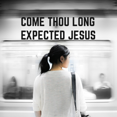 Advent 2018 - Come Thou Long Expected Jesus