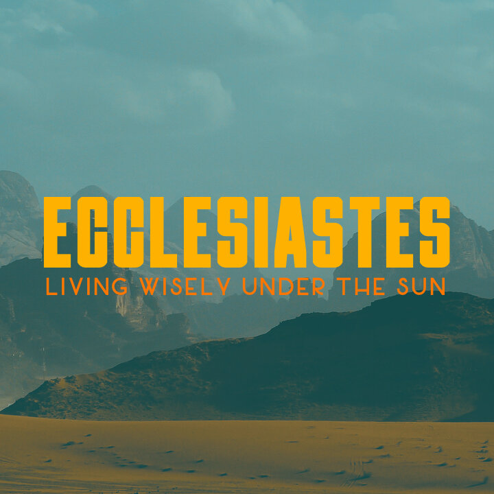 Ecclesiastes: Living Wisely Under the Sun