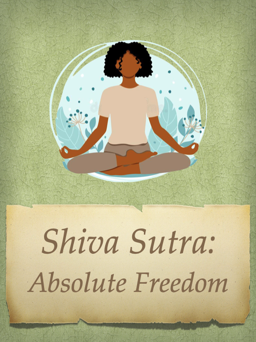 Absolute Freedom: Shiva Sutra 3.13, Part One