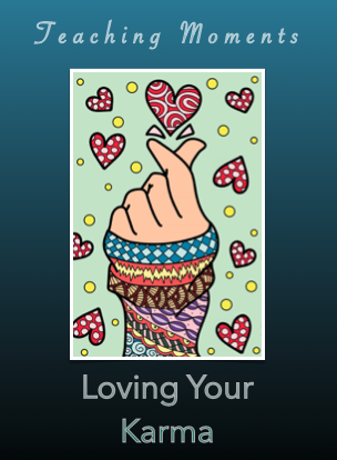 Teaching Moments: Loving Your Karma