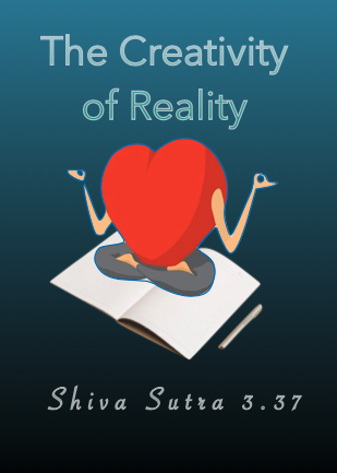 The Creativity of Reality: Shiva Sutra 3.37