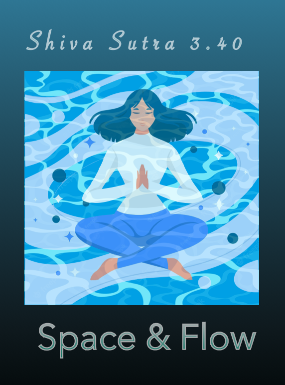Space &amp; Flow: Shiva Sutra 3.40