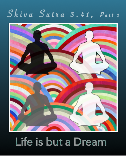 Life is but a Dream: Shiva Sutra 3.41, Part 1