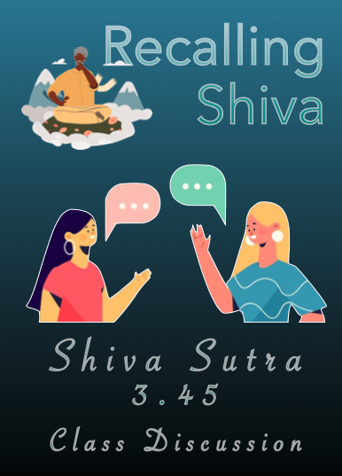 Recalling Shiva Class Discussion: Shiva Sutra 3.45