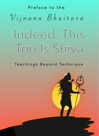 Indeed, This Too is Shiva: Preface to the Vijnana Bhairava