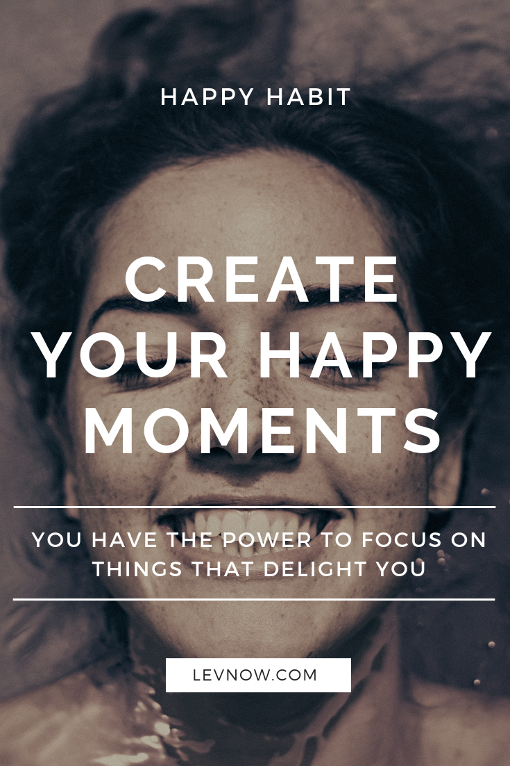 Create your Own Happy Moments and Love your Life Today — LEVNOW