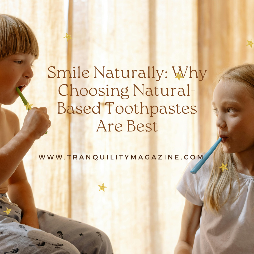 Smile Naturally: Why Choosing Natural-Based Toothpastes Are Best