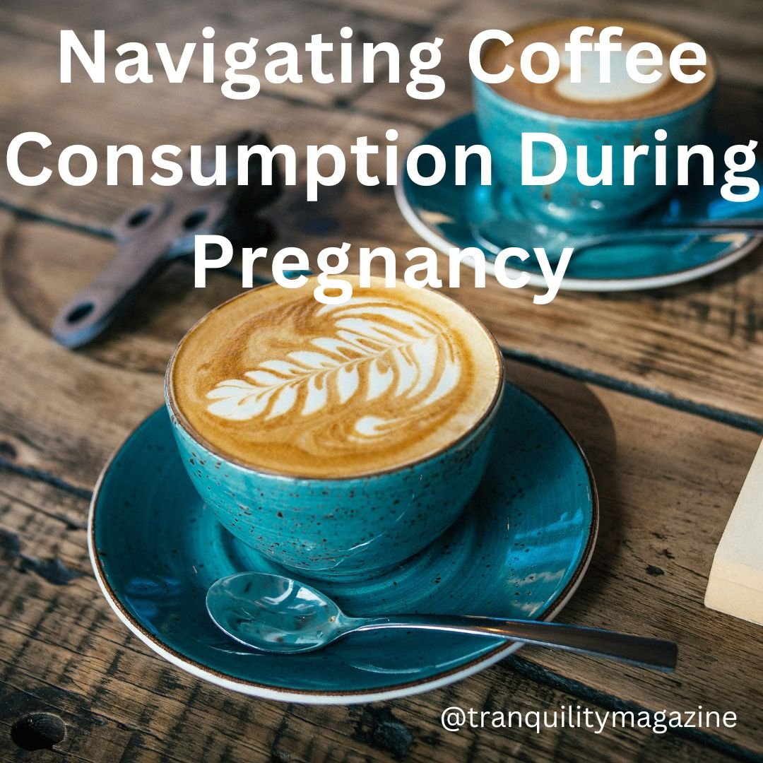 Navigating Coffee Consumption During Pregnancy