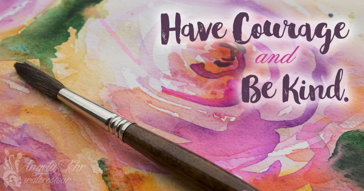 Have Courage and Be Kind.
