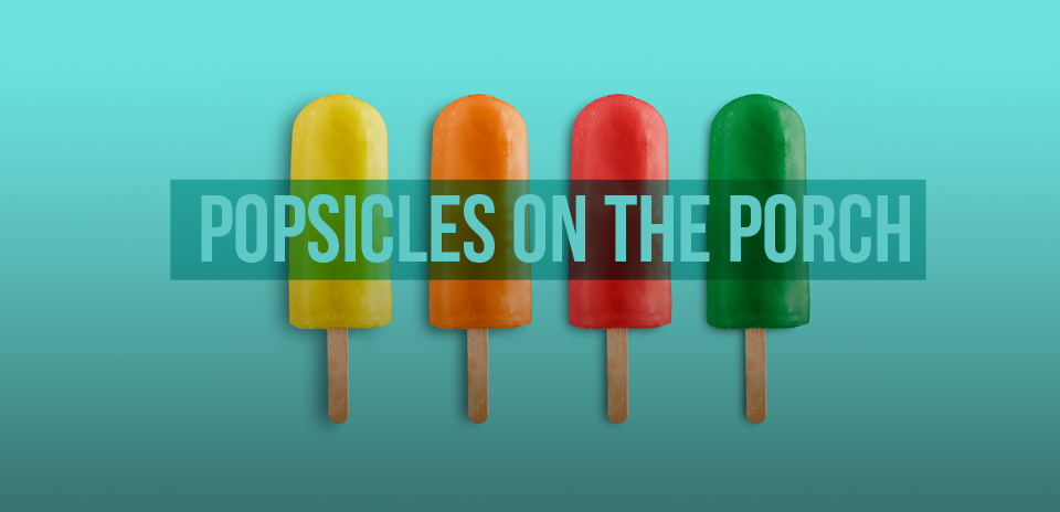 Popsicles on the Porch