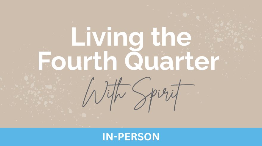 Living the Fourth Quarter – with Spirit