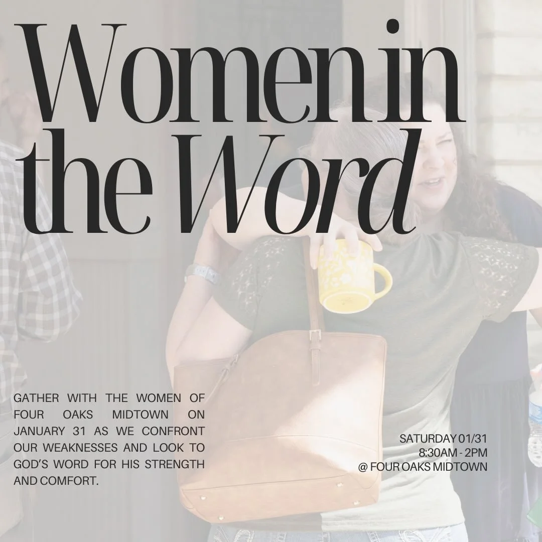 Gather with the women of Four Oaks Midtown at Women in the Word on Saturday, January 31 at 8:30 AM. The time together will be spent discussing and confronting our weaknesses and looking to God as our strength and comfort.

Lunch and a light breakfast