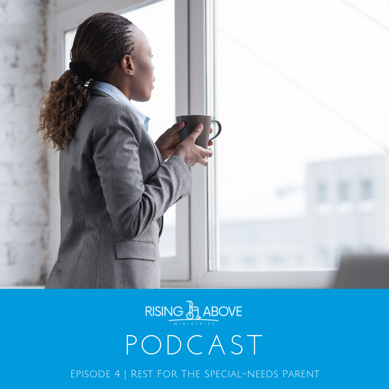 Rising Above Podcast - Episode 4 - Rest For The Special-Needs Parent + Free Downloads