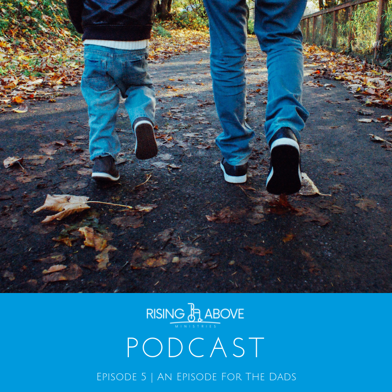 Rising Above Podcast - Episode 5 - An Episode For The Dads