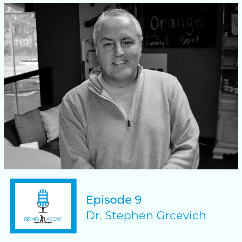 Rising Above Ministries Podcast - Season 2, Episode 9: Dr. Steve Grcevich