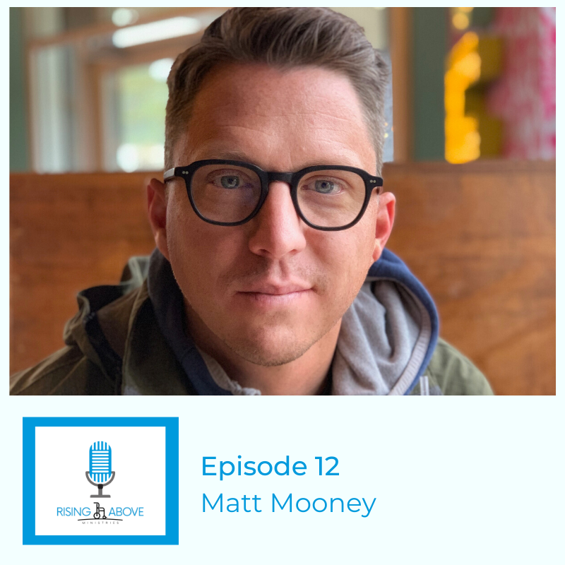 Rising Above Ministries Podcast - Season 2, Episode 12: Matt Mooney
