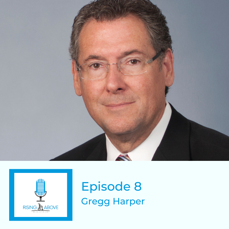 Rising Above Ministries Podcast - Season 3, Episode 8- Gregg Harper 