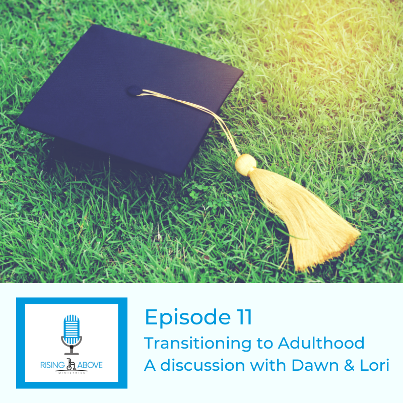 Rising Above Ministries Podcast - Season 3, Episode 11 - Transitioning to Adulthood