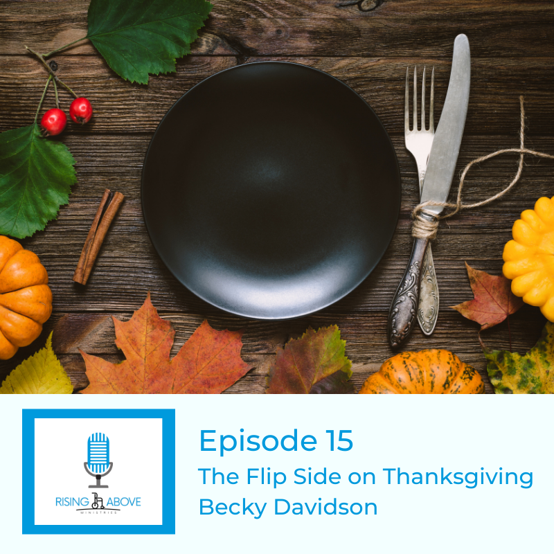 Rising Above Ministries Podcast - Season 3, Episode 15 - The Flip Side on Thanksgiving