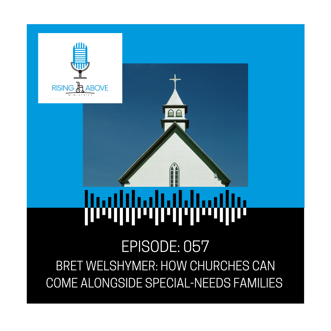 Rising Above Ministries Podcast- Episode 057: Brett Welshymer- How Churches Can Come Alongside Special-Needs Families
