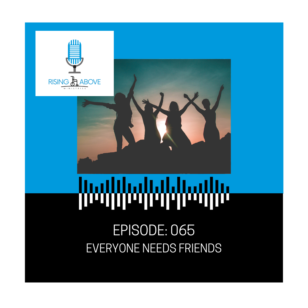Rising Above Ministries Podcast- Episode 065: Everyone Needs Friends (Remembering our friend Tracy)