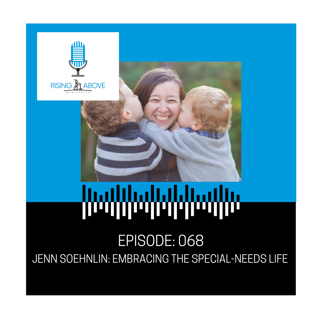 Rising Above Ministries Podcast- Episode 068: Jenn Soehnlin- Embracing Life as Special-Needs Mom