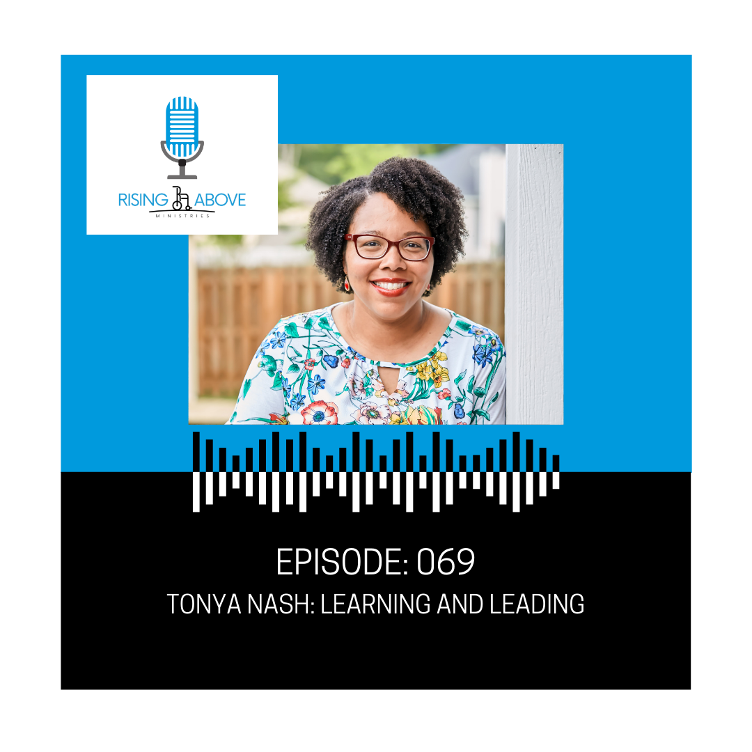Rising Above Ministries Podcast- Episode 069: Tonya Nash- Learning &amp; Leading