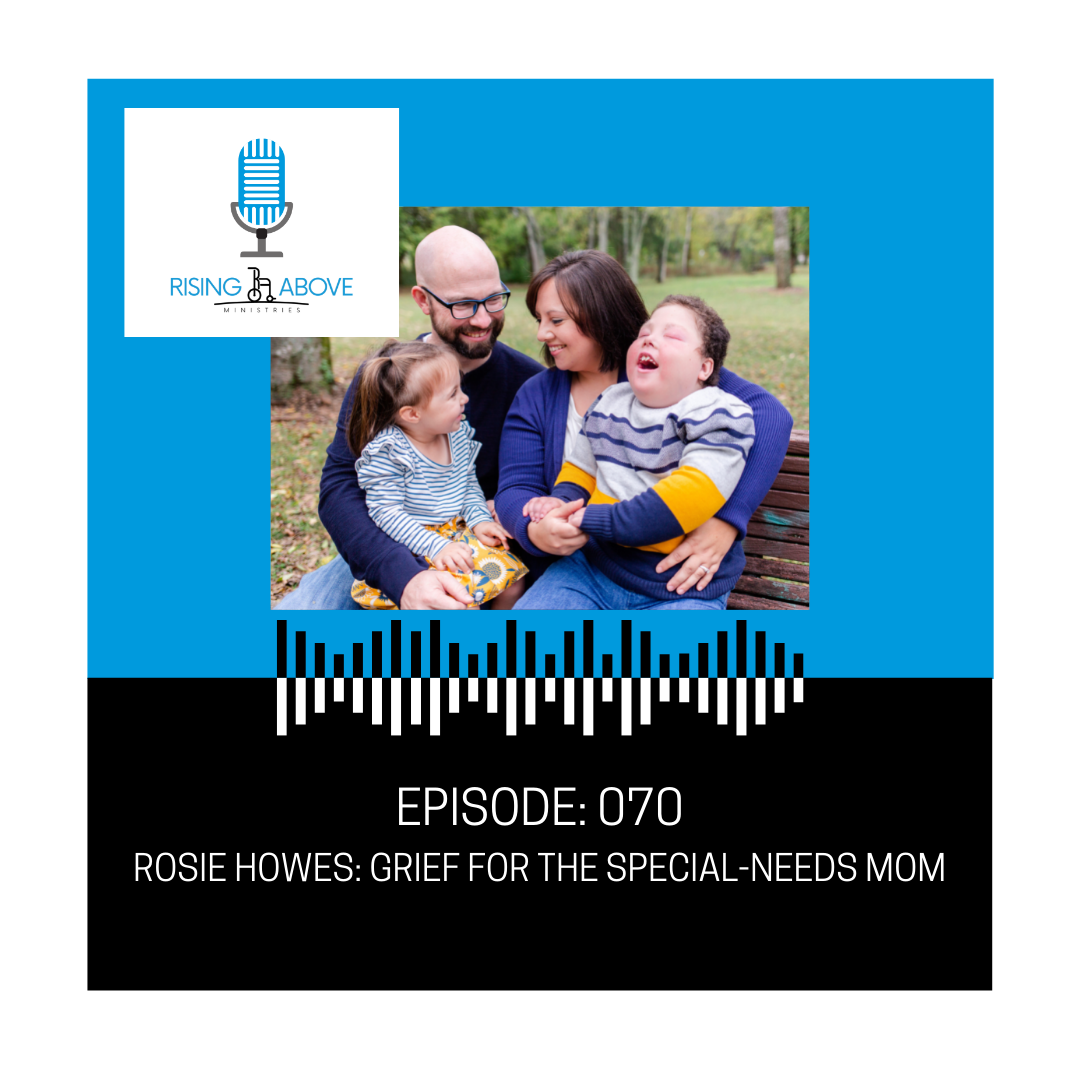 Rising Above Ministries Podcast- Episode 070: Rosie Howes- Grief as a Special-Needs Mom