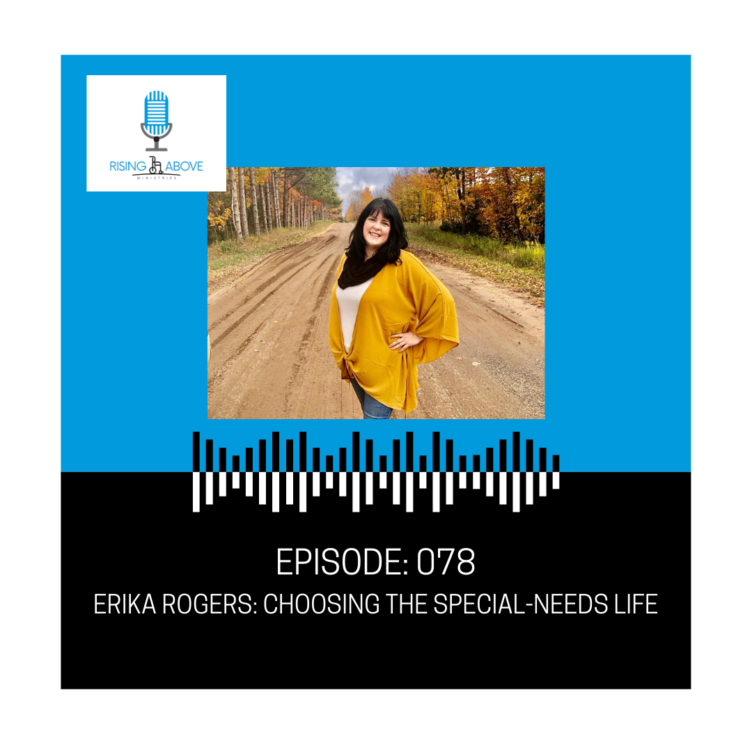 Rising Above Ministries Podcast- Episode 078: Erika Rogers