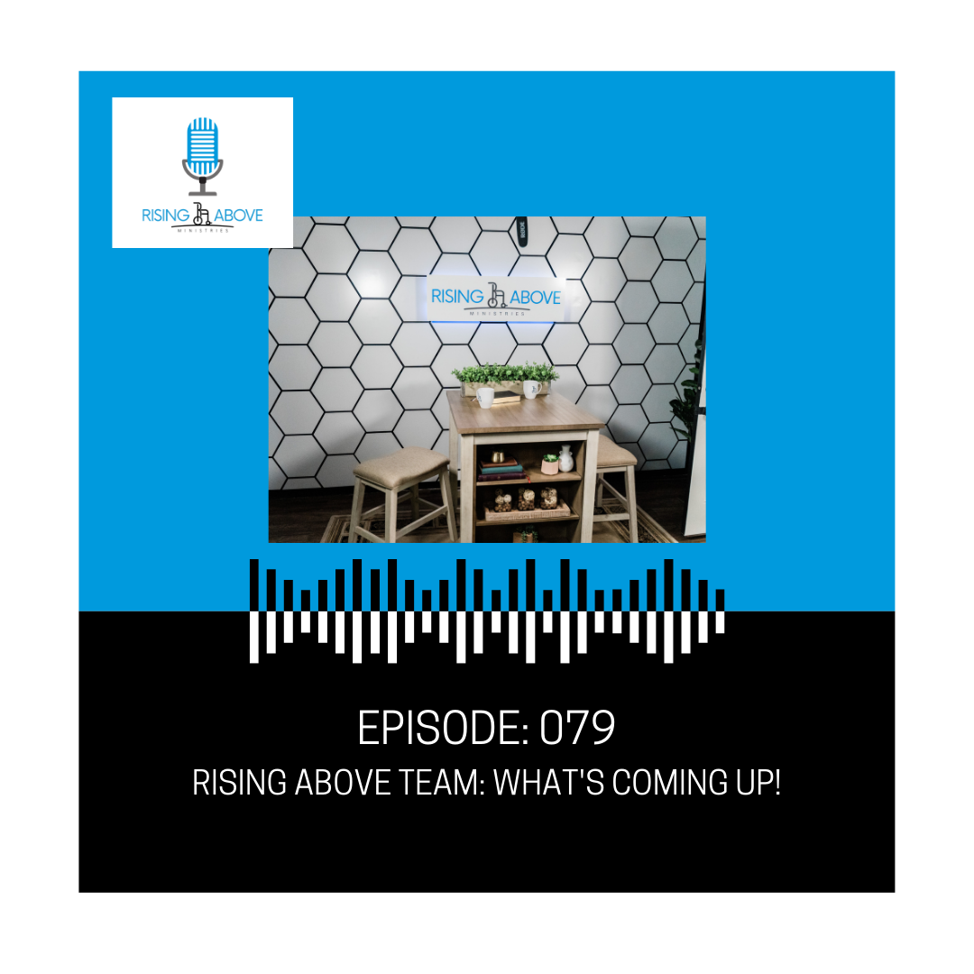 Rising Above Ministries Podcast- Episode 079: Rising Above Team- What's Coming Up!