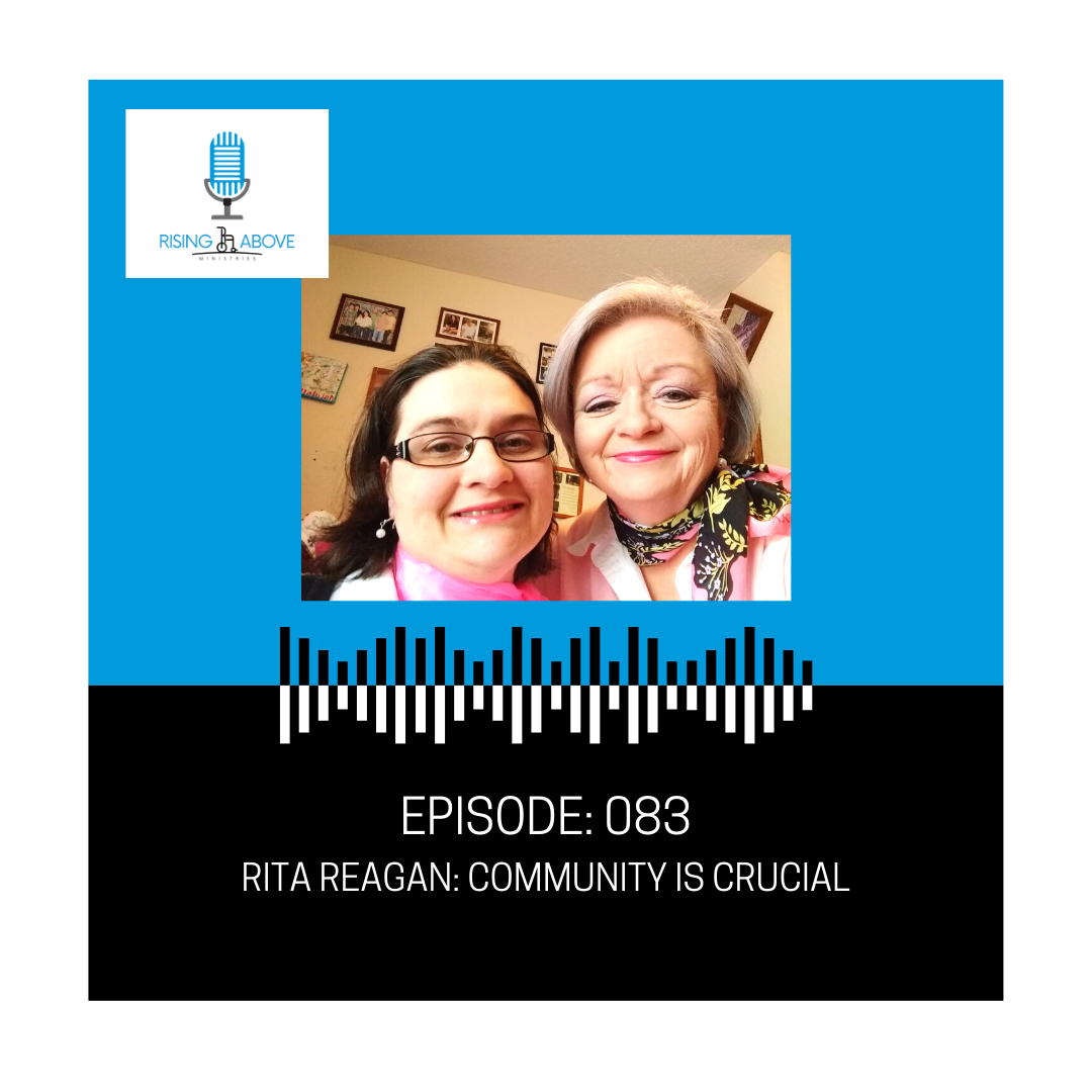 Rising Above Ministries Podcast- Episode 083: Rita Reagan- Community is Crucial