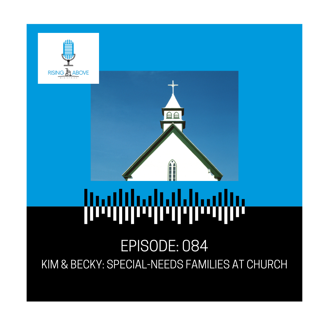 Rising Above Ministries Podcast- Episode 084: Special-Needs Ministry in the Church