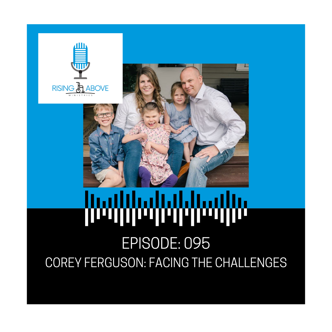 Rising Above Ministries Podcast- Episode 095: Corey Ferguson- Facing the Challenges