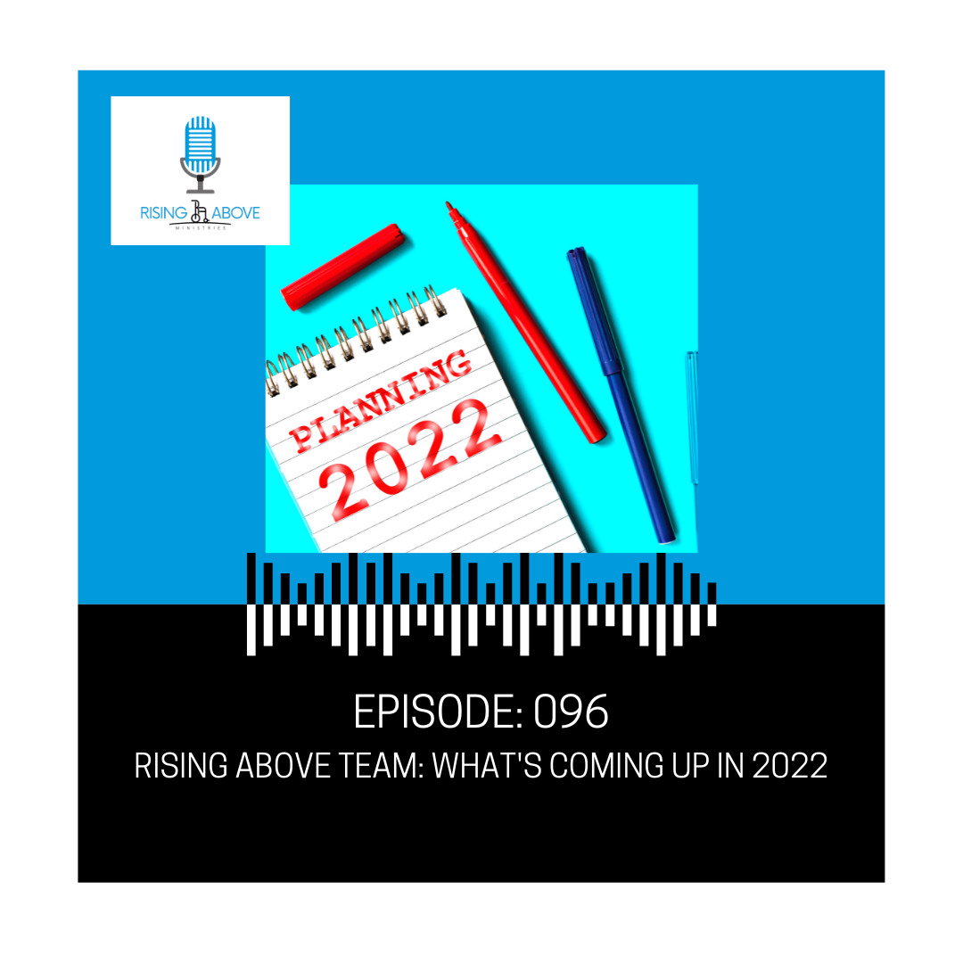 Rising Above Ministries Podcast- Episode 096: What's Coming Up in 2022