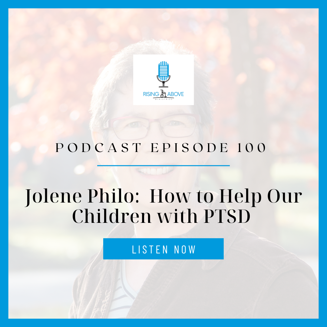 Rising Above Ministries Podcast- Episode 100: Jolene Philo