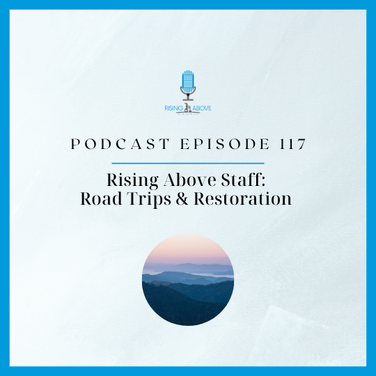 Rising Above Ministries Podcast- Episode 117: Road Trips and Restoration