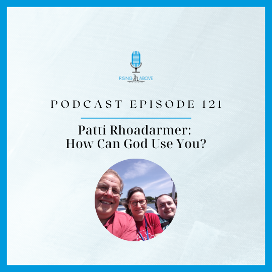 Rising Above Ministries Podcast- Episode 121: Patti Rhoadarmer