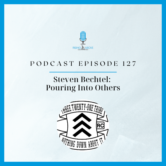 Rising Above Ministries Podcast- Episode 127: Steven Bechtel