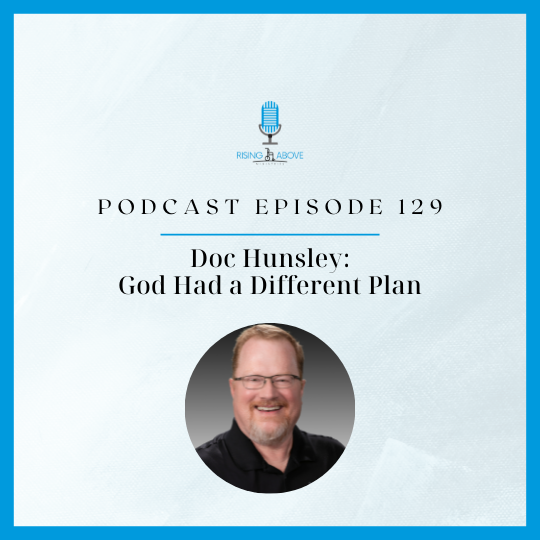 Rising Above Ministries Podcast- Episode 129: Doc Hunsley