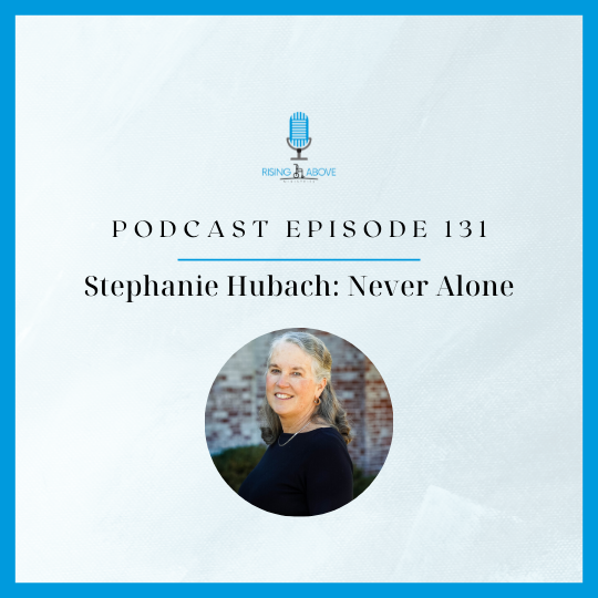 Rising Above Ministries Podcast- Episode 131: Stephanie Hubach